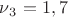 $\nu{_3}=1,7 $