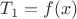 $T_1=f(x)$