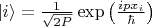 $|i \rangle =\frac{1}{\sqrt{2 P}} \exp\left( \frac{i p x_i}{\hbar} \right)$