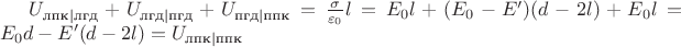 $U_{\text{лпк}|\text{лгд}} + U_{\text{лгд}|\text{пгд}} + U_{\text{пгд}|\text{ппк}} = \frac{\sigma}{\varepsilon_0}l = E_0l + (E_0-E')(d-2l) + E_0l = E_0d - E'(d-2l) = U_{\text{лпк}|\text{ппк}}$