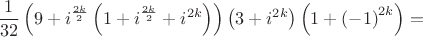 $$ \frac 1 {32} \left( 9+ i^ \frac {2k} 2 \left(1+ i^ \frac {2k} 2 + i^{2k}\right) \right) \left( 3+ i^{2k} \right) \left( 1+ \left( -1 \right) ^{2k} \right) =$$