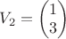 $V_2=\begin{pmatrix}
 1\\
 3
\end{pmatrix}$