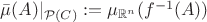 $\bar\mu (A) |_{\mathcal{P}(C)}:= \mu_{\mathbb{R}^n} (f^{-1}(A))$