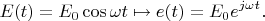 $$ E(t) = E_0\cos\omega t \mapsto e(t) = E_0 e^{j\omega t}.$$