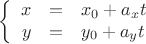 $$\left\{
\begin{array}{rcl}
 x&=& x_0 + a_xt\\
 y&=& y_0 + a_yt\\
\end{array}
\right.$$