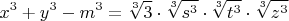 $$x^3+y^3-m^3 = \sqrt[3]{3} \cdot \sqrt[3]{s^3} \cdot \sqrt[3]{t^3} \cdot \sqrt[3]{z^3}$$