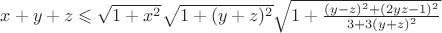 $x + y + z\leqslant\sqrt{1+x^2}\sqrt{1+(y+z)^2}\sqrt{1+\frac {(y-z)^2 + (2yz-1)^2} {3+3(y+z)^2} }