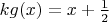$kg(x)=x+\frac{1}{2}$