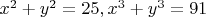 $x^2 + y^2 = 25, x^3 +y^3 = 91$