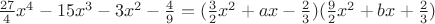 $\frac{27}4 x^4-15x^3-3x^2-\frac49=(\frac32x^2+ax-\frac23)(\frac92x^2+bx+\frac23)$