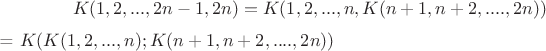 $$KК(1,2,...,2n-1, 2n) = KК(1,2,...,n, K(n+1, n+2,....,2n))$ = $KК(K(1,2,...,n); K(n+1, n+2,....,2n))$$