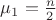 $\mu_1=\frac n 2$