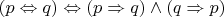 $(p \Leftrightarrow q) \Leftrightarrow (p \Rightarrow q) \wedge (q \Rightarrow p)$