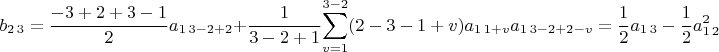 $b_{2\,3}=\dfrac{-3+2+3-1}{2}a_{1\,3-2+2}+\dfrac{1}{3-2+1}{\displaystyle \sum_{v=1}^{3-2}(2-3-1+v)a_{1\,1+v}a_{1\,3-2+2-v}=\dfrac{1}{2}a_{1\,3}-\dfrac{1}{2}a_{1\,2}^{2}}$