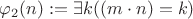 $\varphi_2(n):=\exists k((m\cdot n)=k)$