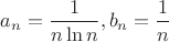 $a_n = \dfrac{1}{n\ln{n}}, b_n = \dfrac{1}{n}$