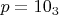$p=10_{3}$