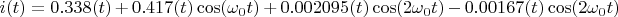$$i(t)=0.338(t)+0.417(t)\cos(\omega_0t)+0.002095(t)\cos(2\omega_0t)-0.00167(t)\cos(2\omega_0t)$$