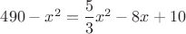 $490-x^2=\dfrac{5}{3}x^2-8x+10$