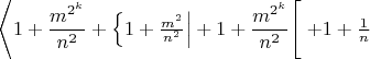 $ \left \langle \displaystyle 1+{m^{2^k}\over n^2}+ \left \{ \textstyle 1+{m^2\over n^2}\right  | +1+{m^{2^k}\over n^2} \right [ \left . +1+{1\over n} \right . $
