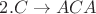 $ 2. C \rightarrow ACA$