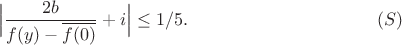 $$
\Big|\frac{2b}{f(y)-\overline{f(0)}}+i\Big|\le 1/5.\eqno{(S)}
$$