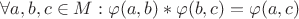 $\forall a,b,c\in M : \varphi(a,b)*\varphi(b,c)=\varphi(a,c)$