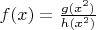 $f(x)=\frac{g(x^2)}{h(x^2)}$