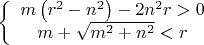 $$\[
\left\{ {\begin{array}{*{20}c}
  {m\left( {r^2  - n^2 } \right) - 2n^2 r > 0}  \\
  {m + \sqrt {m^2  + n^2 }  < r}  \\

\end{array} } \right.
\]$$