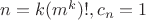 $n=k(m^k)!, c_n=1$