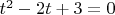 $t^2-2t+3=0$