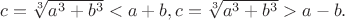 $c=\sqrt[3]{a^3 + b^3}< a+b, c=\sqrt[3]{a^3 + b^3}>a-b.$