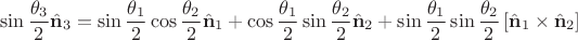 $$
\sin \frac{\theta_3}{2} \hat{\mathbf{n}}_3 = \sin \frac{\theta_1}{2} \cos \frac{\theta_2}{2} \hat{\mathbf{n}}_1 + \cos \frac{\theta_1}{2} \sin \frac{\theta_2}{2} \hat{\mathbf{n}}_2 + \sin \frac{\theta_1}{2} \sin \frac{\theta_2}{2} \left[ \hat{\mathbf{n}}_1 \times \hat{\mathbf{n}}_2 \right]
$$