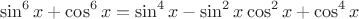 $$\sin^6 x + \cos^6 x = \sin^4 x -\sin^2 x\cos^2 x+\cos^4 x$$