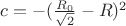 $c=-(\frac{R_{0}}{\sqrt{2}}-R)^2$