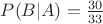 $ P(B|A) = \frac{30}{33} $