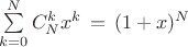 $\sum\limits_{k=0}^{N} {C_N^k} {x^k} \, = \, {(1+x)^N}$ $\sum\limits_{k=0}^{N} {C_N^k} {x^k} \, = \, {(1+x)^N}$