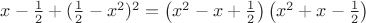 $ x-\frac{1}{2}+(\frac{1}{2}-x^2)^2 =\left(x^2-x+{1\over2}\right)\left(x^2+x-{1\over2}\right)$
