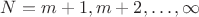 $N=m+1,m+2,\ldots,\infty$