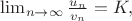 $\lim_{n\to\infty}\frac{u_n}{v_n}=K,$