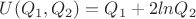 $U (Q_1,Q_2)=Q_1+2lnQ_2$