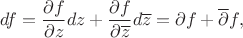 $$
df = \frac{ \partial f}{\partial z} dz + \frac{\partial f}{\partial \overline{z}} d\overline{z} = \partial f + \overline{\partial} f,
$$ $$
df = \frac{ \partial f}{\partial z} dz + \frac{\partial f}{\partial \overline{z}} d\overline{z} = \partial f + \overline{\partial} f,
$$