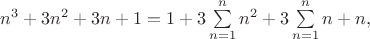 $n^3 + 3n^2 + 3n + 1 = 1 + 3\sum\limits_{n=1}^n n^2 + 3\sum\limits_{n=1}^n n + n,$