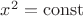 $x^2=\operatorname{const}$