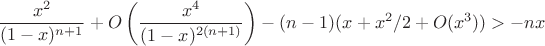 $$\frac{x^2}{(1-x)^{n+1}} + O\left(\frac{x^4}{(1-x)^{2(n+1)}}\right) - (n-1)(x +x^2/2 + O(x^3)) > - nx$$