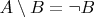 $A \setminus B = \neg B$