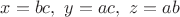 $x=bc, \ y=ac, \ z=ab$