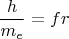 $$\frac{h}{m_e}=fr$$