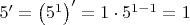 $\[5' = {\left( {{5^1}} \right)^\prime } = 1 \cdot {5^{1 - 1}} = 1\]$