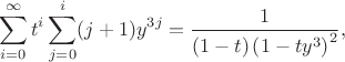 $$ \sum_{i=0}^\infty t^i\sum_{j=0}^i (j+1)y^{3j}=\frac{1}{(1-t) \left(1-t y^3\right)^2}, и $$